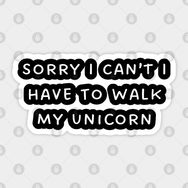 Sorry I Can't I Have To Walk My Unicorn Sticker by TIHONA